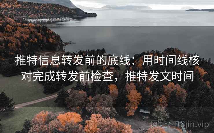 推特信息转发前的底线：用时间线核对完成转发前检查，推特发文时间