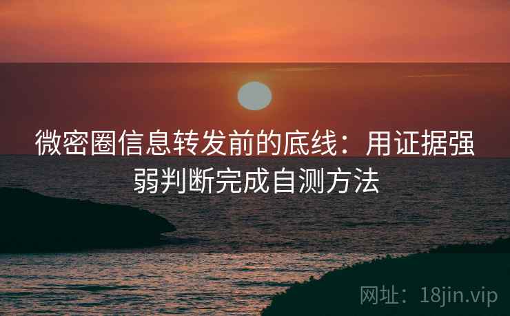 微密圈信息转发前的底线：用证据强弱判断完成自测方法