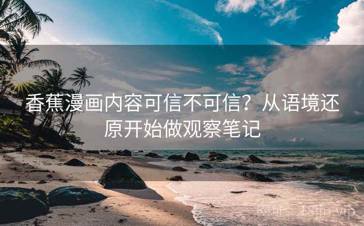 香蕉漫画内容可信不可信？从语境还原开始做观察笔记